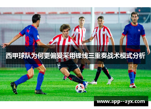 西甲球队为何更偏爱采用锋线三重奏战术模式分析