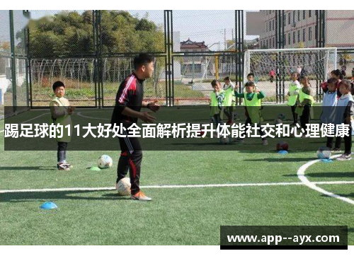 踢足球的11大好处全面解析提升体能社交和心理健康