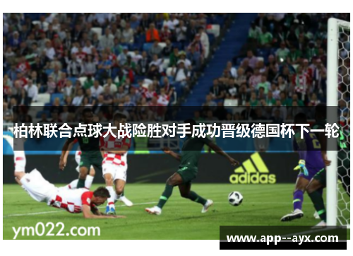 柏林联合点球大战险胜对手成功晋级德国杯下一轮